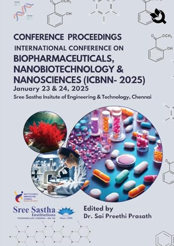 CONFERENCE PROCEEDINGS INTERNATIONAL CONFERENCE ON BIOPHARMACEUTICALS, NANOBIOTECHNOLOGY & NANOSCIENCES (ICBNN-2025) January 23 & 24,2025 Sree Sastha Insitute of Engineering & Technology, Chennai