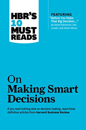 HBR's 10 Must Reads on Making Smart Decisions (with featured article Before You Make That Big Decision... by Daniel Kahneman, Dan Lovallo, and Olivier Sibony)