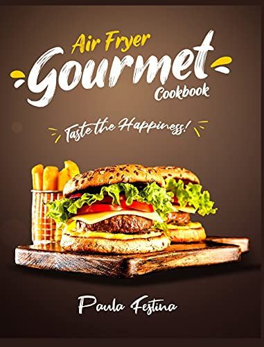 Air Fryer Gourmet Cookbook: Taste the Happiness!