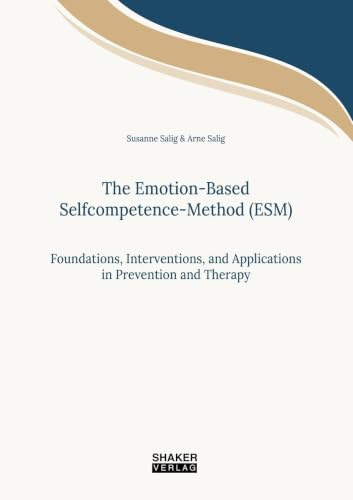 The Emotion-Based Selfcompetence-Method (ESM): Foundations, Interventions, and Applications in Prevention and Therapy (Berichte aus der Psychologie)