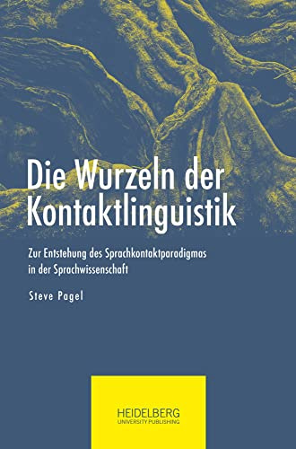 Die Wurzeln der Kontaktlinguistik: Zur Entstehung des Sprachkontaktparadigmas in der Sprachwissenschaft unter besonderer Berücksichtigung der Rolle der Romanistik