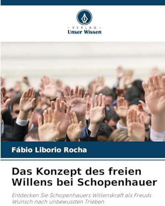 Das Konzept des freien Willens bei Schopenhauer: Entdecken Sie Schopenhauers Willenskraft als Freuds Wunsch nach unbewussten Trieben
