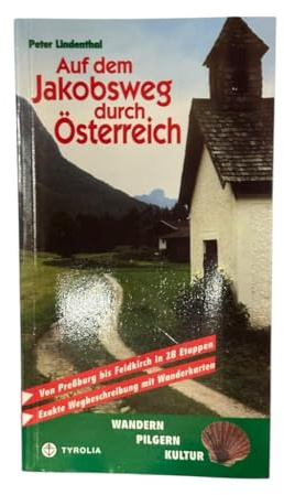 Auf dem Jakobsweg durch Österreich: Von Pressburg/Wolfsthal über Wien, Linz, Salzburg, Innsbruck und Feldkirch nach Maria Einsiedeln. Mit Zubringer ... und der Variante über das Tiroler Außerfern.