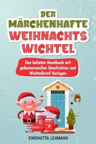 Der märchenhafte Weihnachts-Wichtel: Das beliebte Handbuch mit geheimnisvollen Geschichten und Wichtelbrief-Vorlagen | BONUS: Rezepte & Anleitungen zur Herstellung von Wichtel-Türen und vielem mehr