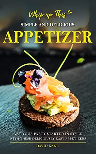 Whip up This Simple and Delicious Appetizer!: Get Your Party Started in Style with these Deliciously Easy Appetizers