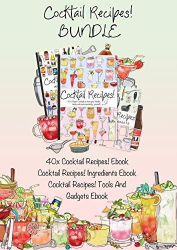 BUNDLE: 40x Cocktail Recipes! Ebook, Cocktail Recipes! Ingredients Ebook, Cocktail Recipes! Tools And Gadgets Ebook: Includes: 40x Cocktail Recipes, Ingredients and Tools Ebooks (English Edition)