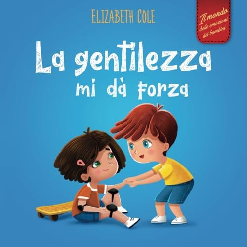 La gentilezza mi dà forza: Libro illustrato sulla magia della gentilezza, dell’empatia e del rispetto (Il mondo delle emozioni dei bambini)