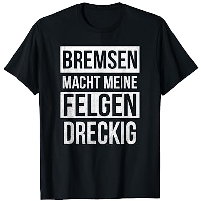 Bremsen Macht Die Felgen Dreckig Auto KFZ Tuning T-Shirt