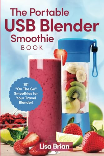 The Portable USB Blender Smoothie Book: 101 On The Go Smoothies for Your Travel Blender!