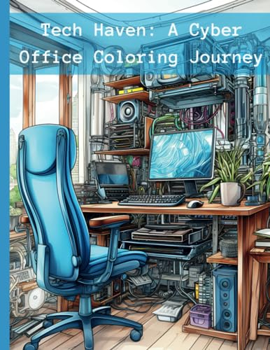 Tech Haven: A Cyber Office Coloring Journey An adult coloring book Immerse Yourself in 30 Hi-Tech Workstations with Gadgets, Gizmos, and Wired Wonders ... relaxing easy to color fun book for all ages