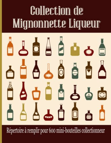 Collection de mignonnette Liqueur: Répertoire à remplir pour 600 mini bouteilles collectionneur | Inventaire pour petite fiole