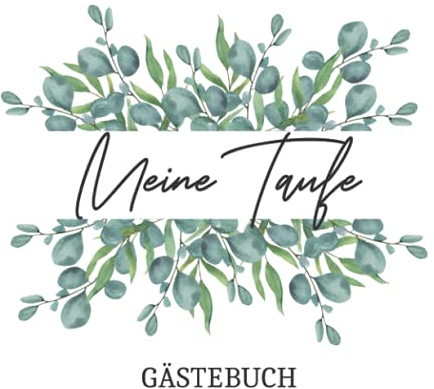 Meine Taufe - Gästebuch: Taufbuch für Jungen und Mädchen. Leer Seiten zum Ausfüllen. Für die lieben Taufgäste. Geschenk. Zur Taufe Motiv: Eukalyptus