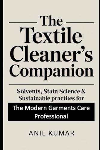 The Textile Cleaner’s Companion: Solvents, Stain Science & Sustainable Practices for the Modern Garment Care Professional