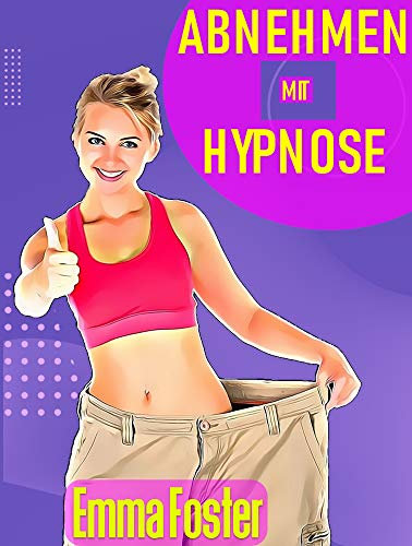 Abnehmen mit Hypnose: der Wohlfühlkorper beginnt im Kopf - durch das Erlernen von Meditation für erhöhtes Selbstbewusstsein und Motivation ihre Abnehmziele natürlich erreichen (15 Tage-Programm)