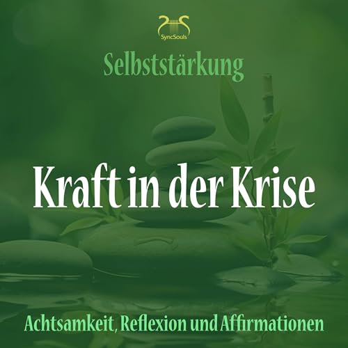 Kraft in der Krise - Selbststärkung mit Achtsamkeit, Reflexion und Affirmationen: geführte Meditation, Tiefennetspannung gegen Stress