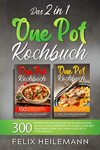 DAS 2 IN 1 ONE POT KOCHBUCH: 300 Rezepte für eine einfache und schnelle Küche. Ob Fisch oder Meeresfrüchte, Fleisch oder rein vegetarisch oder ganz vegan, alles ist in 1 Pott möglich.