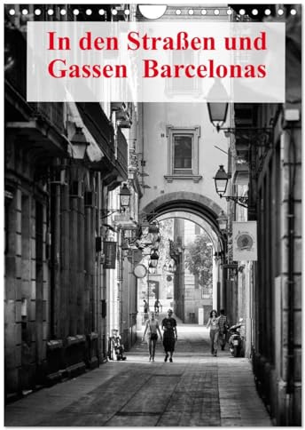 In den Straßen und Gassen Barcelonas (Wandkalender 2026 DIN A4 hoch), CALVENDO Monatskalender: Ein Blick auf die Straßen und die Menschen von Barcelona (CALVENDO Orte)