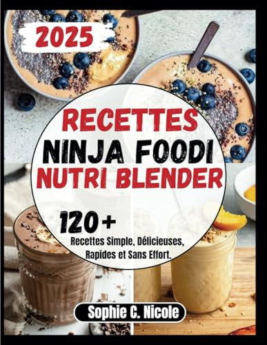 Recettes Ninja Foodi Nutri Blender: 120+ Recettes Simple, Délicieuses, Rapides et Sans Effort.