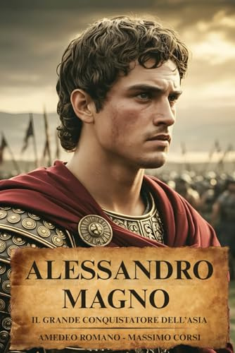 ALESSANDRO MAGNO Il Grande Conquistatore Dell’ Asia: Battaglie, Assedi, Tattiche Della Falange Macedone e Strategie Di Guerra e Comando che plasmarono Un Impero Universale Dall’egeo All’indo: 1