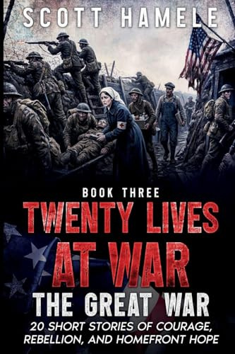 Twenty Lives at War - The Great War: 20 Short Stories of Courage, Rebellion, and Homefront Hope