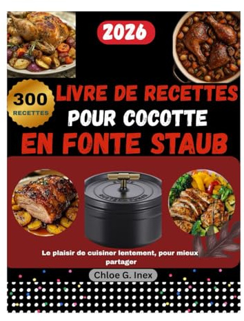 Livre de recettes pour cocotte en fonte staub: Le plaisir de cuisiner lentement, pour mieux partager