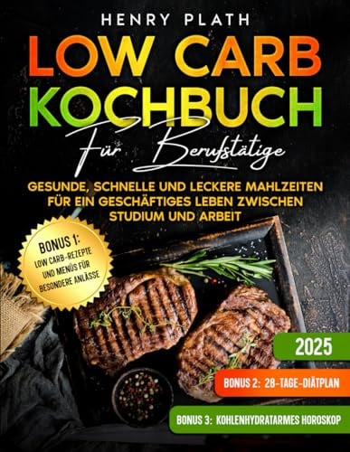 Low carb kochbuch für berufstätige: Gesunde, schnelle und leckere Mahlzeiten für ein geschäftiges Leben zwischen Studium und Arbeit“.