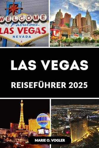 LAS VEGAS REISEFÜHRER 2025: Der komplette Reisebegleiter 2025 für Einsteiger und Vielbesucher