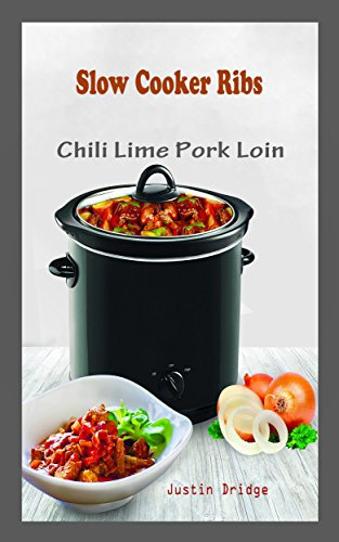 Slow Cooker Ribs: Chili Lime Pork Loin (English Edition)