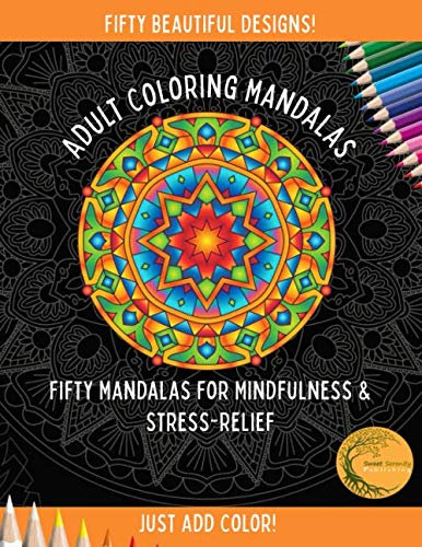 Adult Coloring Mandalas - Fifty Mandalas For Mindfulness & Stress-Relief: Just Add Color! (Sweet Serenity Adult Coloring Books, Band 8)