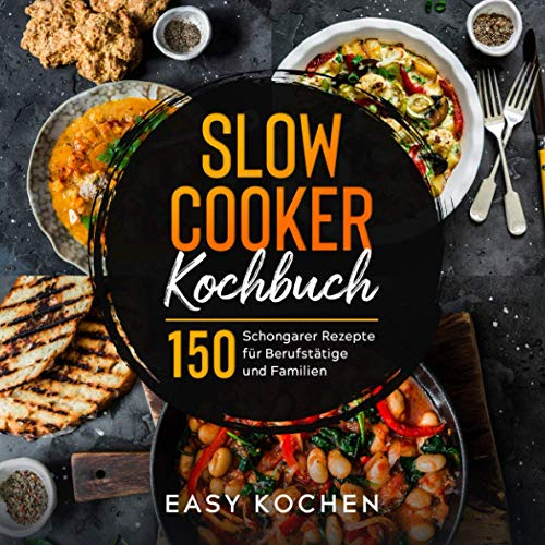 Slow Cooker Kochbuch: 150 Schongarer Rezepte für Berufstätige und Familien