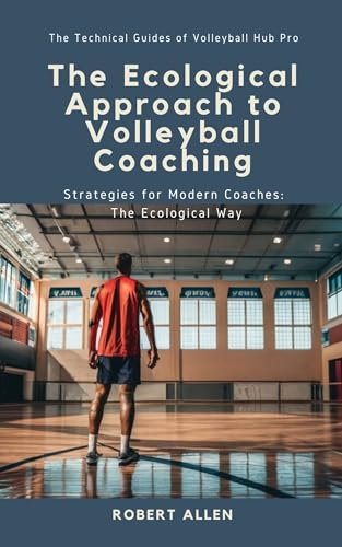 The Ecological Approach to Volleyball Coaching: Strategies for Modern Coaches: The Ecological Way (The Technical Guides of Volleyball Hub Pro) (English Edition)