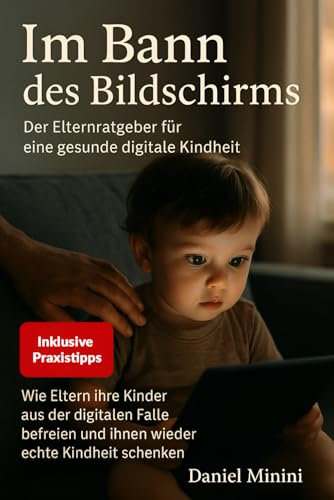 Im Bann des Bildschirms: Der Elternratgeber gegen Handysucht & für gesunde Bildschirmzeit bei Kindern und Teens: Medienerziehung ohne Streit - Smartphone, Tablet & Social Media richtig begleiten