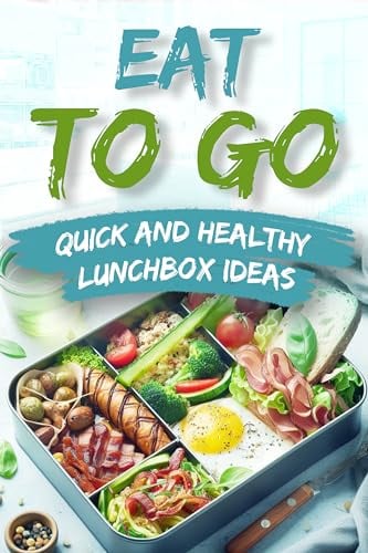 EAT TO GO: Quick and Healthy Lunchbox Ideas