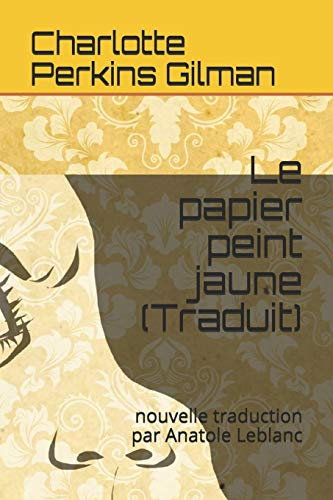Le papier peint jaune (Traduit): nouvelle traduction par Anatole Leblanc