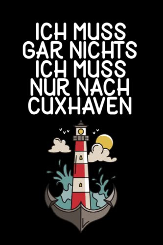 Ich muss gar nichts - Ich muss nur nach Cuxhaven: Cuxhaven Kalender & Planer 2023 / Nordsee Liebhaber / Nordsee Urlaub Geschenk / Softcover / A5