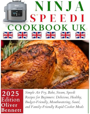 Ninja Speedi Cookbook Uk: Simple Air Fry, Bake, Steam, Speedi Recipes for Beginners: Delicious, Healthy, Budget-Friendly, Mouthwatering, Sauté, and Family-Friendly Rapid Cooker Meals