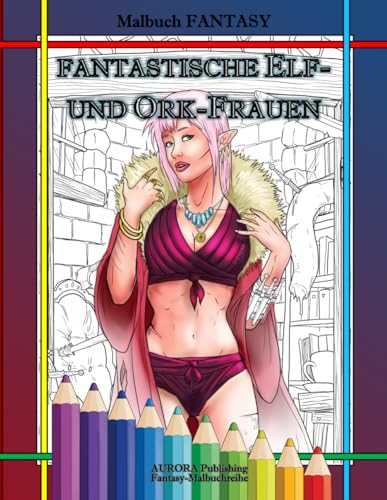Malbuch FANTASY - Fantastische Elf- und Orkfrauen: Ausmalbuch mit Orkinnen und Elfinnen (ca. DINA4) - Wunderbare, starke, intelligente, schöne, ... + Geschichte) (Fantasy-Ausmalbücher)