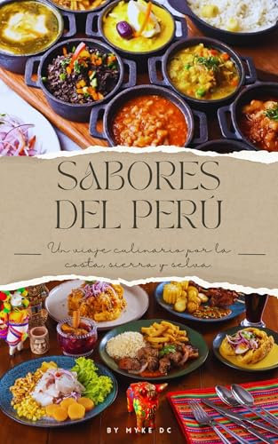 Sabores del Perú: Un viaje culinario por la costa, sierra y selva… (Cocina Peruana Total: Desde la Cuchara al Brindis nº 1)