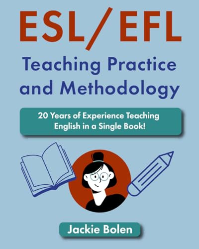 ESL/EFL Teaching Practice and Methodology: 20 Years of Experience Teaching English in a Single Book! (Teaching English as a Second or Foreign Language)