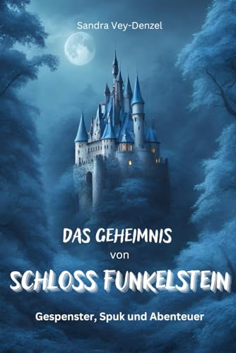 Das Geheimnis von Schloss Funkelstein: Gespenster, Spuk und Abenteuer. Schaurig schöner Lesespaß von 9-99 Jahren.