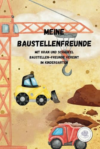 Meine Baustellenfreunde: Mit Kran und Schaufel - Baustellen-Freunde vereint im Kindergarten