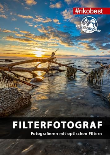 Filterfotograf - Fotografieren mit optischen Filtern - CPL Polfilter, ND Filter & Grauverlaufsfilter in der Fotografie einsetzen/Taschenbuch