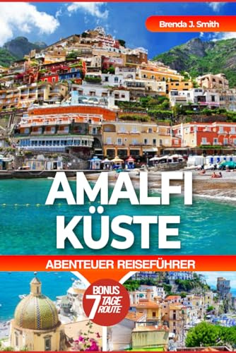 AMALFIKÜSTE ABENTEUER REISEFÜHRER: Gestaltung eines wunderbaren Reiseerlebnisses in Positano, Ravello Atrani, Cetara, Reise nach Neapel, Capri, mit ... und Unterkunft (Brenda's Travel Series)