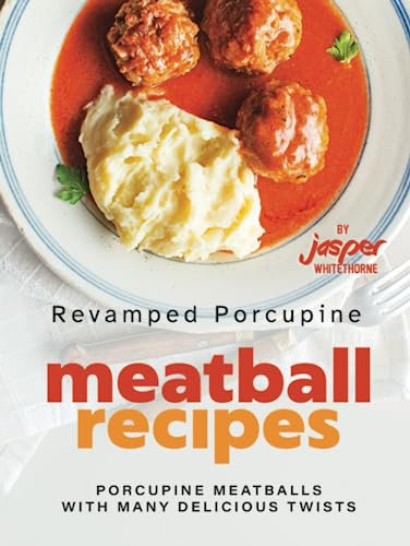 Revamped Porcupine Meatball Recipes: Porcupine Meatballs with Many Delicious Twists