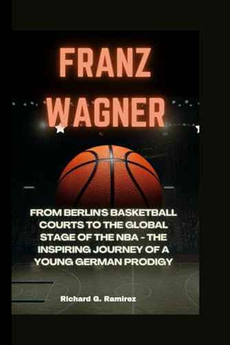 FRANZ WAGNER: From Berlin's Basketball Courts to the Global Stage of the NBA - The Inspiring Journey of a Young German Prodigy