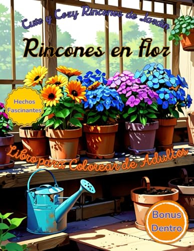 Rincones en Flor Libro para Colorear de Adultos: Cute y Cozy Rincones de Jardín. 100 Rincones Encantadores de Jardín con Flores, Macetas y Espacios Soñadores para Encontrar Tranquilidad y Paz.