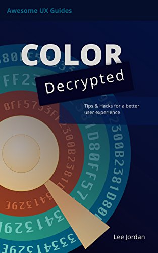 Color Decrypted: Tips & hacks for a better user experience (Awesome UX Guides Book 1) (English Edition)