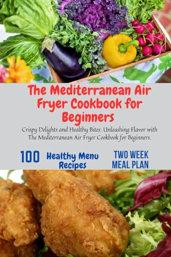 The Mediterranean Air Fryer Cookbook for Beginners: Air Fryer Cookbook, microwave Cookbook, recipes The Mediterranean Diet Cookbook, vegan cooking, Instant Pot Cookbook, Beginners, One, Two, College
