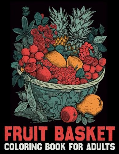 Fruit basket Coloring Book for adults: Coloring the Abundance of Nature's Bounty