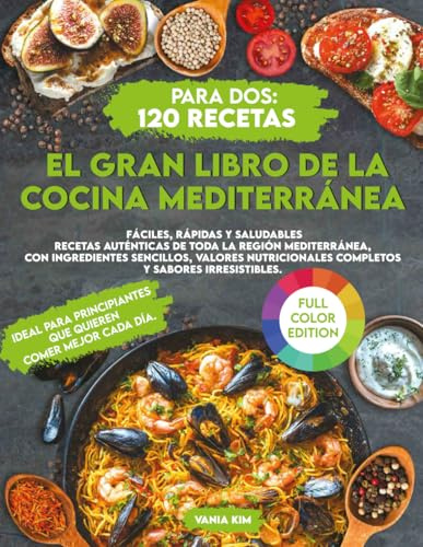 El Gran Libro de la Cocina Mediterránea para Dos: 120 Recetas Fáciles, Rápidas y Saludables Recetas auténticas de toda la región mediterránea, con ingredientes sencillos, valores nutricionales